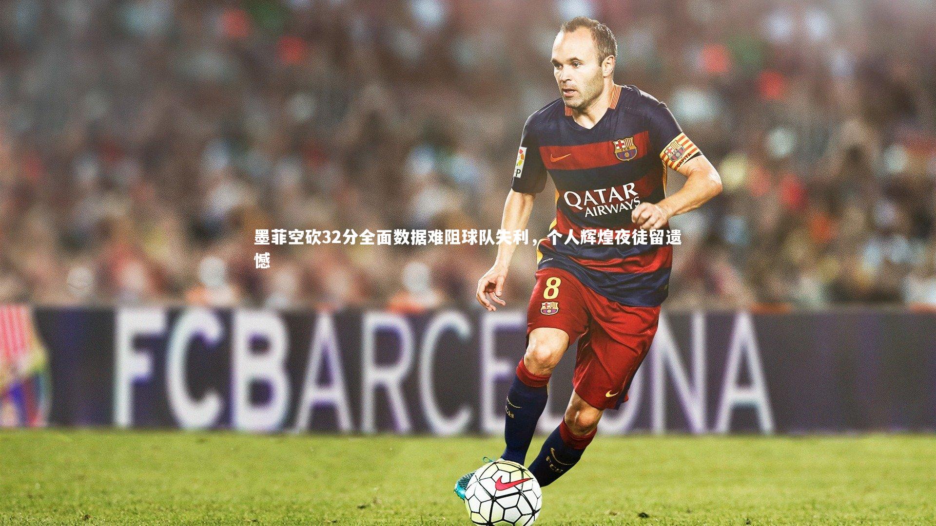 墨菲空砍32分全面数据难阻球队失利,个人辉煌夜徒留遗憾