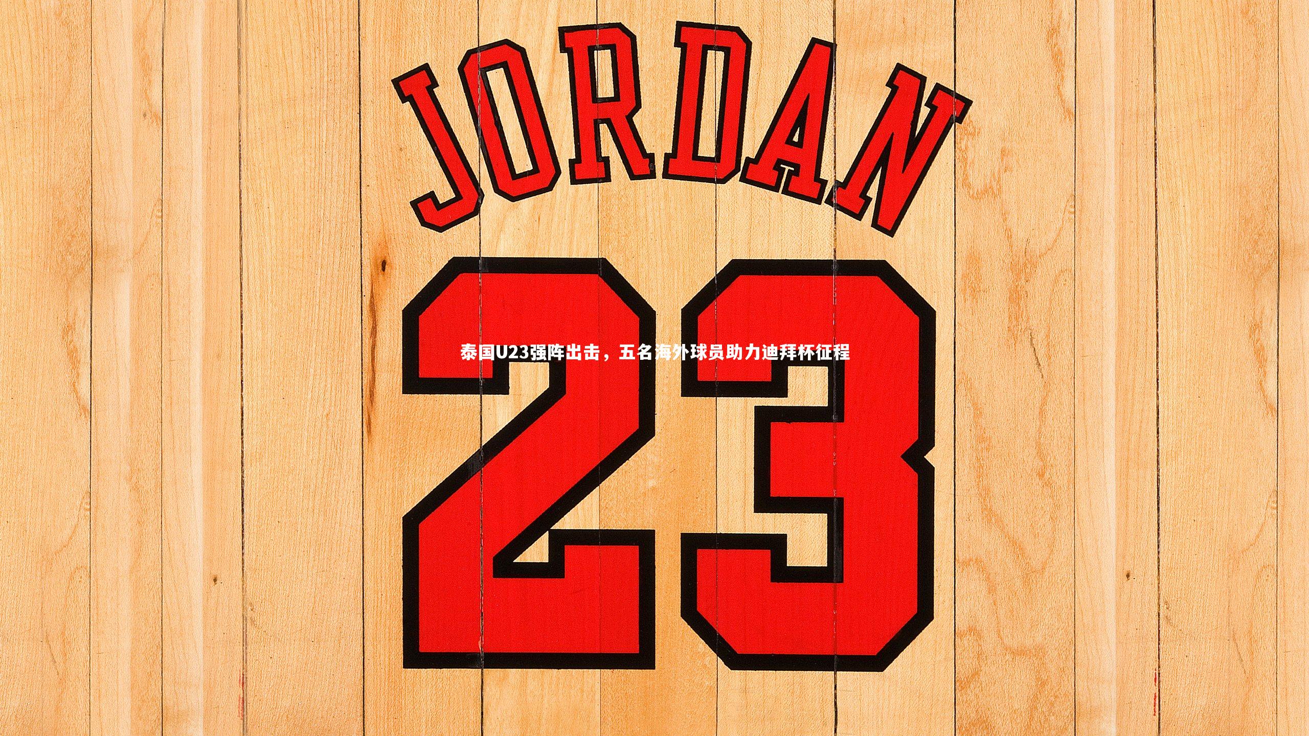 泰国U23强阵出击，五名海外球员助力迪拜杯征程